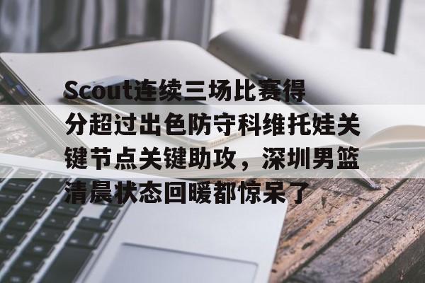 足球买球的APP-Scout连续三场比赛得分超过出色防守科维托娃关键节点关键助攻，深圳男篮清晨状态回暖都惊呆了的简单介绍